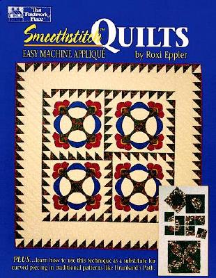 Smoothstitch Quilts: Easy Machine Applique - Eppler, Roxi