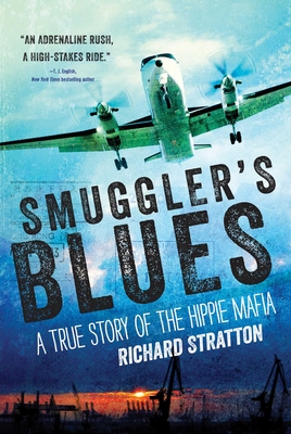 Smuggler's Blues: A True Story of the Hippie Mafia (Cannabis Americana: Remembrance of the War on Plants, Book 1) - Stratton, Richard