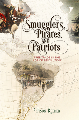 Smugglers, Pirates, and Patriots: Free Trade in the Age of Revolution - Reeder, Tyson