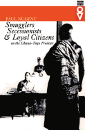 Smugglers Secessionists & Loyal Citizens: On the Ghana-Togo Frontier