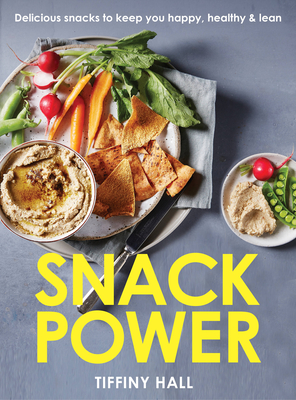 Snack Power: 200+ delicious snacks to keep you healthy, happy and lean - Hall, Tiffiny