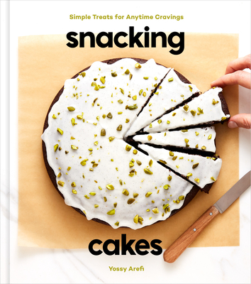 Snacking Cakes: Simple Treats for Anytime Cravings: A Baking Book - Arefi, Yossy