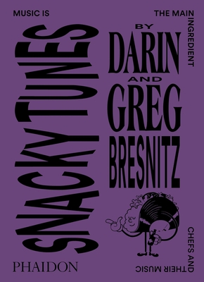 Snacky Tunes: Music Is the Main Ingredient, Chefs and Their Music - Bresnitz, Darin, and Bresnitz, Greg, and Phan, Khuong (Contributions by)