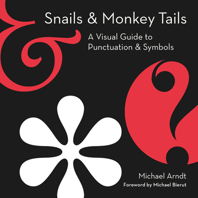 Snails & Monkey Tails: A Visual Guide to Punctuation & Symbols - Arndt, Michael