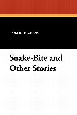 Snake-Bite and Other Stories - Hichens, Robert