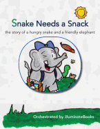 Snake Needs a Snack: The Story of a Hungry Snake and a Friendly Elephant: Orchestrated by Illuminatebooks