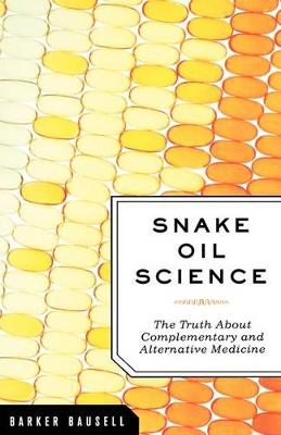 Snake Oil Science: The Truth about Complementary and Alternative Medicine - Bausell, R Barker