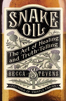 Snake Oil: The Art of Healing and Truth-Telling - Stevens, Becca