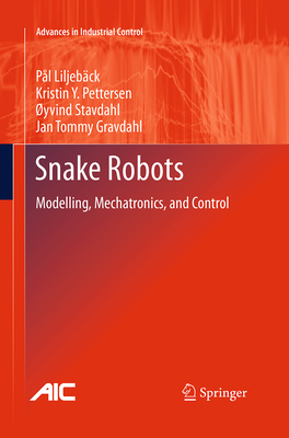 Snake Robots: Modelling, Mechatronics, and Control - Liljebck, Pl, and Pettersen, Kristin Ytterstad, and Stavdahl, yvind