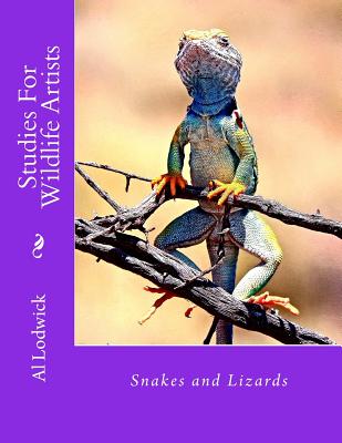 Snakes and Lizards: Studies For Wildlife Artista - Lodwick, Al