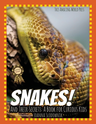 Snakes! And Their Secrets: A Book for Curious Kids - This Amazing World Press, and Slodownik, Joanna