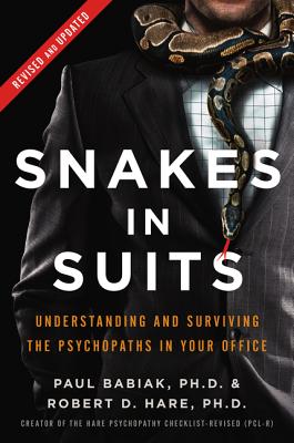 Snakes in Suits, Revised Edition: Understanding and Surviving the Psychopaths in Your Office - Babiak, Paul, Dr., and Hare, Robert D., Dr.