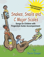 Snakes, Snails and C Major Scales: Songs for Children (Grades K-4) with Fingerstyle Guitar Accompaniment