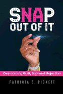 Snap Out Of It: Overcoming Guilt, Shame & Rejection