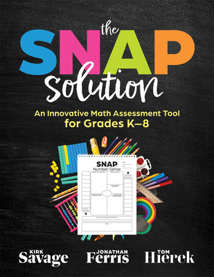 Snap Solution: An Innovative Math Assessment Tool for Grades K-8 (a Step-By-Step Framework for Implementing the Snap) - Savage, Kirk, and Ferris, Jonathan, and Hierck, Tom