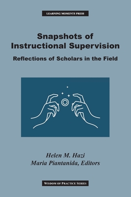 Snapshots of Instructional Supervision: Reflections of Scholars in the Field - Hazi, Helen M (Editor), and Piantanida, Maria (Editor)
