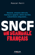 SNCF un scandale fran?ais: Retards, emplois d?truits, manque ? gagner, dette secr?te, subventions d?guis?es...