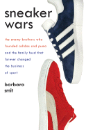 Sneaker Wars: The Enemy Brothers Who Founded Adidas and Puma and the Family Feud That Forever Changed the Business of Sport