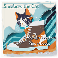 Sneakers the Cat: A Modern Twist on Puss in Boots: Adventures in the Town of Greenwood