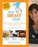 Sneaky Chef: How to Cheat on Your Man (in the Kitchen!): Hiding Healthy Foods in Hearty Meals Any Guy Will Love - Lapine, Missy Chase