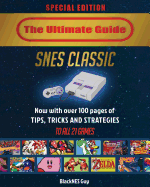 Snes Classic: The Ultimate Guide to the Snes Classic Edition: Tips, Tricks and Strategies to All 21 Games!