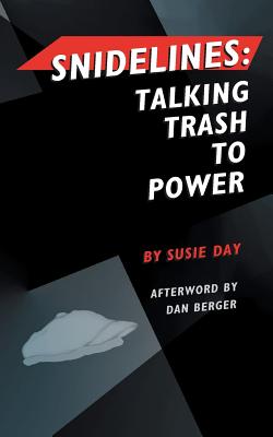 Snidelines: Talking Trash to Power - Day, Susie, and Berger, Dan (Afterword by)