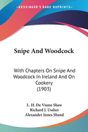 Snipe And Woodcock: With Chapters On Snipe And Woodcock In Ireland And On Cookery (1903)