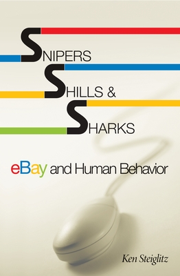 Snipers, Shills, and Sharks: Ebay and Human Behavior - Steiglitz, Ken