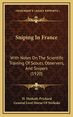 Sniping In France: With Notes On The Scientific Training Of Scouts, Observers, And Snipers (1920) - Hesketh-Prichard, H, Major, and Stirkoke, General Lord Horne of (Foreword by)