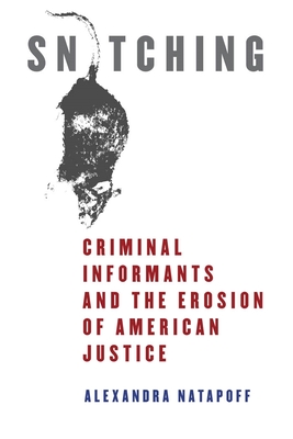 Snitching: Criminal Informants and the Erosion of American Justice - Natapoff, Alexandra