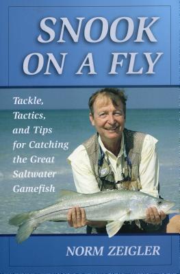 Snook on a Fly: Tackle, Tactics, and Tips for Catching the Great Saltwater Gamefish - Zeigler, Norm