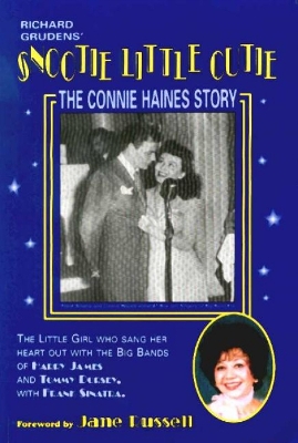 Snootie Little Cutie: The Connie Haines Story: The Little Girl with the Big Voice Who Sang Her Heart Out with the Big Bands - Grudens, Richard