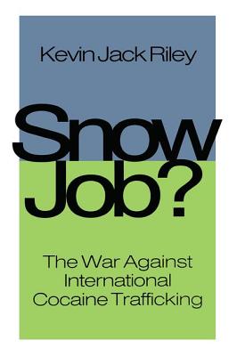 Snow Job: The War Against International Cocaine Trafficking - Riley, Kevin Jack