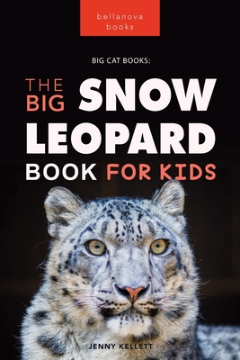 Snow Leopards The Big Snow Leopard Book for Kids: 100+ Amazing Snow Leopard Facts, Photos, Quiz + More - Kellett, Jenny