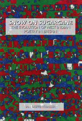 Snow on Sugarcane: The Evolution of West Indian Poetry in Britain - Dieffenthaller, Ian