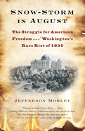 Snow-Storm in August: Snow-Storm in August: The Struggle for American Freedom and Washington's Race Riot of 1835