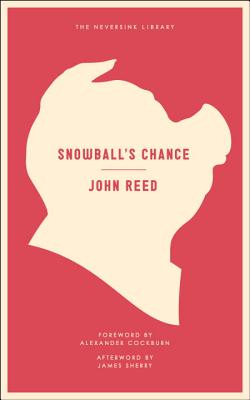 Snowball's Chance - Reed, John, and Cockburn, Alexander (Foreword by), and Sherry, James (Afterword by)