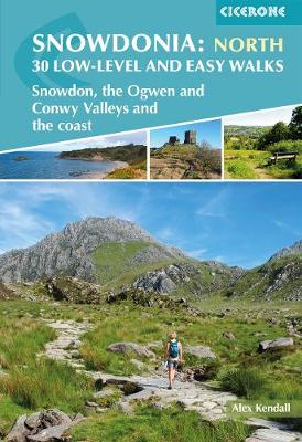 Snowdonia: 30 Low-level and Easy Walks - North: Snowdon, the Ogwen and Conwy Valleys and the coast - Kendall, Alex
