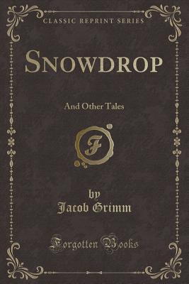 Snowdrop: And Other Tales (Classic Reprint) - Grimm, Jacob