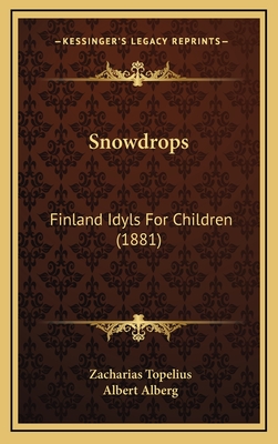 Snowdrops: Finland Idyls for Children (1881) - Topelius, Zacharias, and Alberg, Albert (Translated by)