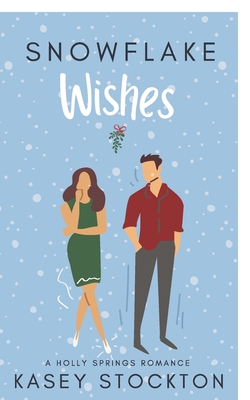 Snowflake Wishes: A Holly Springs Romance (Book One) - Stockton, Kasey