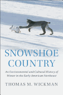 Snowshoe Country: An Environmental and Cultural History of Winter in the Early American Northeast