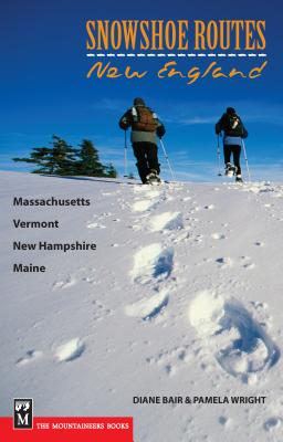 Snowshoe Routes: New England: Massachusetts, Vermont, New Hampshire, Maine - Bair, Diane, and Wright, Pamela