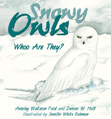 Snowy Owls: Whoo Are They? - Ford, Ansley Watson, and Holt, Denver W