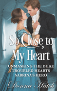 So Close to My Heart Anthology: featuring Unmasking the Duke, Troubled Hearts & Sabrina's Hero
