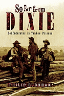 So Far from Dixie: Confederates in Yankee Prisons