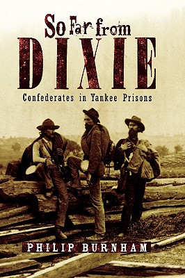 So Far from Dixie: Confederates in Yankee Prisons - Burnham, Philip