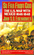 So Far from God: The U.S. War with Mexico, 1846-1848 - Eisenhower, John S D, Mr., and Eisenhower