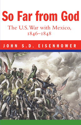 So Far from God: The U. S. War with Mexico, 1846-1848 - Eisenhower, John S
