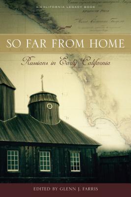 So Far from Home: Russians in Early California - Farris, Glenn J (Editor)